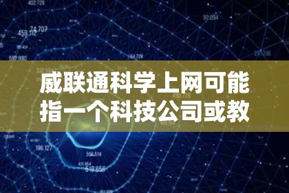 威联通科学上网可能指一个科技公司或教育机构提供在线科学资源、实验设备或学术软件的服务。具体含义可能包括