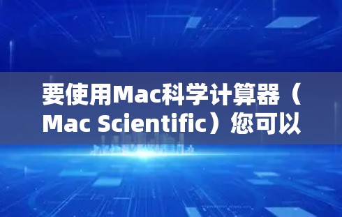 要使用Mac科学计算器(Mac Scientific)您可以按照以下步骤操作 要使用Mac科学计算器(Mac Scientific)您可以按照以下步骤操作