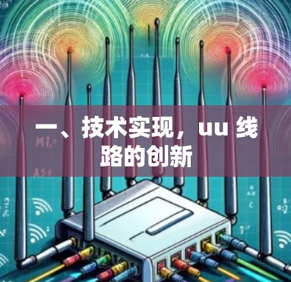 一、技术实现,uu 线路的创新 一、技术实现,uu 线路的创新