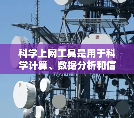 科学上网工具是用于科学计算、数据分析和信息处理的网络工具,涵盖了多种工具类型。以下是对这些工具的详细分类和总结 科学上网工具是用于科学计算、数据分析和信息处理的网络工具,涵盖了多种工具类型。以下是对这些工具的详细分类和总结
