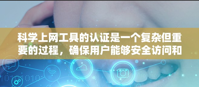 科学上网工具的认证是一个复杂但重要的过程,确保用户能够安全访问和使用这些工具。以下是对科学上网工具认证的详细总结 科学上网工具的认证是一个复杂但重要的过程,确保用户能够安全访问和使用这些工具。以下是对科学上网工具认证的详细总结