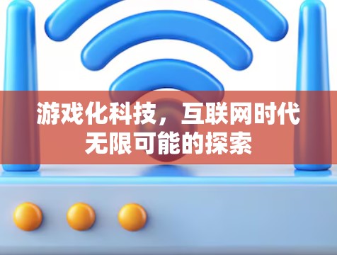 游戏化科技,互联网时代无限可能的探索 游戏化科技,互联网时代无限可能的探索