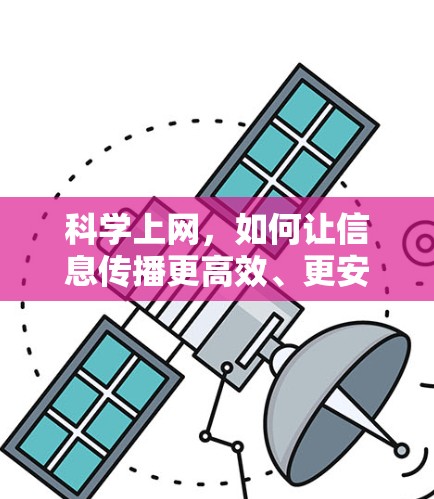科学上网,如何让信息传播更高效、更安全 科学上网,如何让信息传播更高效、更安全