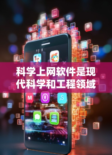 科学上网软件是现代科学和工程领域中不可或缺的工具，它们帮助用户进行复杂计算、数据分析和图形绘制，满足不同的研究和学习需求。以下是一些常用的科学上网软件及其特点，供你参考