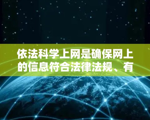 依法科学上网是确保网上的信息符合法律法规、有益社会和人民、保护个人隐私,并促进社会和谐的重要举措。以下是对这一问题的详细分析和总结 依法科学上网是确保网上的信息符合法律法规、有益社会和人民、保护个人隐私,并促进社会和谐的重要举措。以下是对这一问题的详细分析和总结