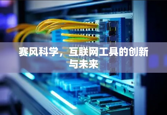 赛风科学,互联网工具的创新与未来 赛风科学,互联网工具的创新与未来
