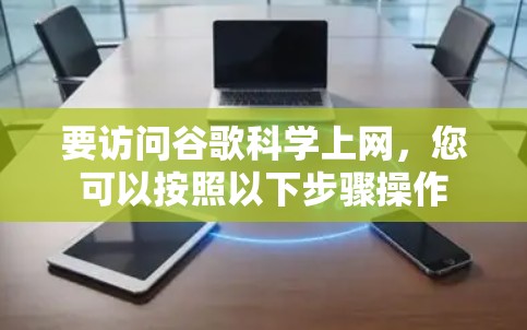 要访问谷歌科学上网，您可以按照以下步骤操作