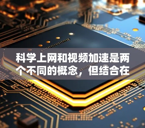 科学上网和视频加速是两个不同的概念,但结合在一起,可能是指在科学领域高效处理和加速视频文件。以下是一些可能相关的信息和解决方案 科学上网和视频加速是两个不同的概念,但结合在一起,可能是指在科学领域高效处理和加速视频文件。以下是一些可能相关的信息和解决方案