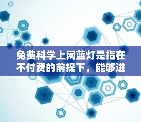 免费科学上网蓝灯是指在不付费的前提下,能够进行科学计算和分析,同时确保网络环境的安全和稳定。以下是一些解决方案 免费科学上网蓝灯是指在不付费的前提下,能够进行科学计算和分析,同时确保网络环境的安全和稳定。以下是一些解决方案