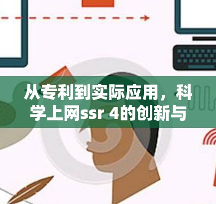 从专利到实际应用,科学上网ssr 4的创新与挑战 从专利到实际应用,科学上网ssr 4的创新与挑战