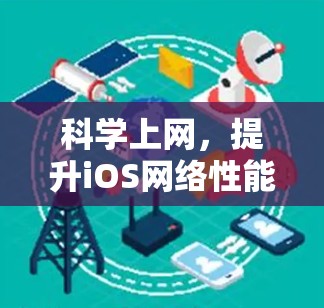 科学上网,提升iOS网络性能的必备指南 科学上网,提升iOS网络性能的必备指南
