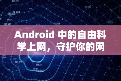 Android 中的自由科学上网,守护你的网络安全 Android 中的自由科学上网,守护你的网络安全