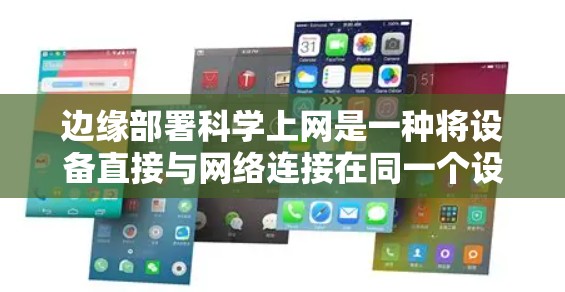 边缘部署科学上网是一种将设备直接与网络连接在同一个设备上的技术，旨在提升网络性能。以下是详细的分析和总结