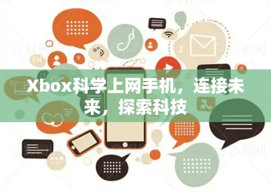 Xbox科学上网手机,连接未来,探索科技 Xbox科学上网手机,连接未来,探索科技