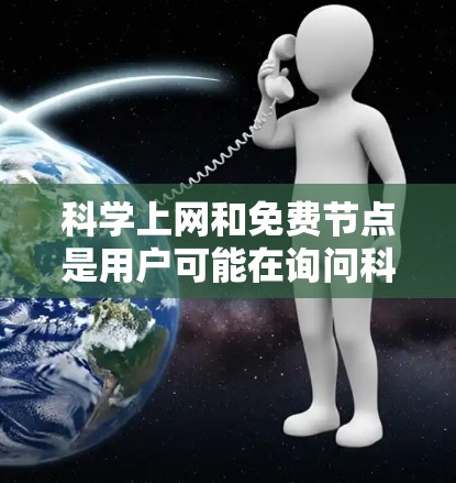 科学上网和免费节点是用户可能在询问科学领域使用网络资源的问题。以下是关于如何获取科学网上的免费节点和资源的详细信息 科学上网和免费节点是用户可能在询问科学领域使用网络资源的问题。以下是关于如何获取科学网上的免费节点和资源的详细信息