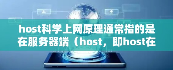 host科学上网原理通常指的是在服务器端（host，即host在中文中是服务器或主机）如何通过网络进行数据通信和访问其他网络设备（如终端、应用服务器等）的原理。以下是一些主要的网络层和传输层的原理