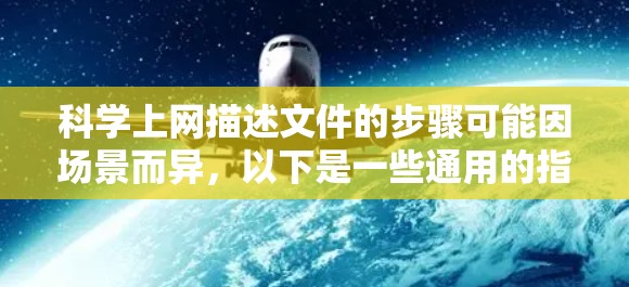 科学上网描述文件的步骤可能因场景而异，以下是一些通用的指导