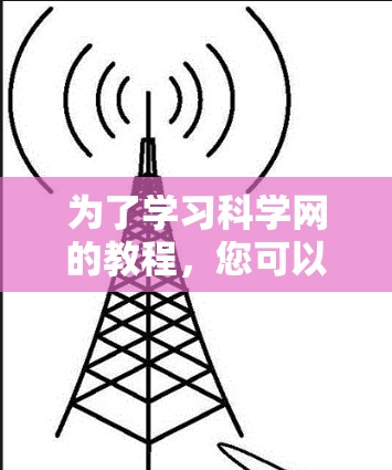 为了学习科学网的教程，您可以按照以下步骤进行操作