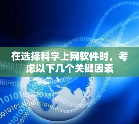 在选择科学上网软件时，考虑以下几个关键因素
