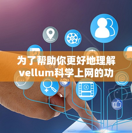 为了帮助你更好地理解vellum科学上网的功能和使用方法，下面是分步骤的总结