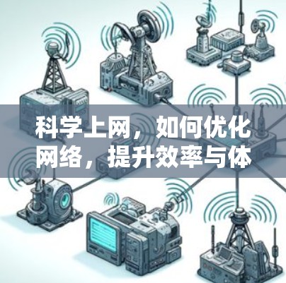 科学上网,如何优化网络,提升效率与体验 科学上网,如何优化网络,提升效率与体验
