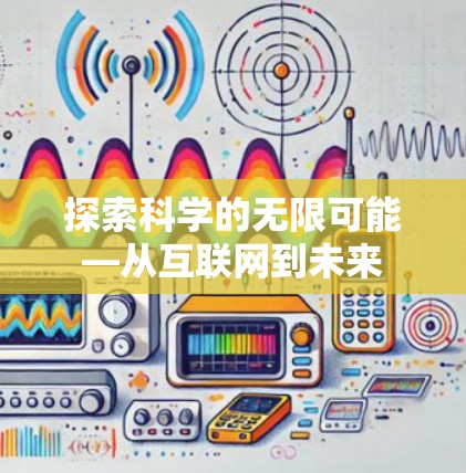 探索科学的无限可能—从互联网到未来 探索科学的无限可能—从互联网到未来