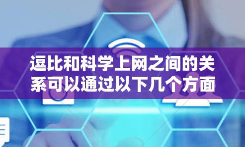逗比和科学上网之间的关系可以通过以下几个方面来探讨