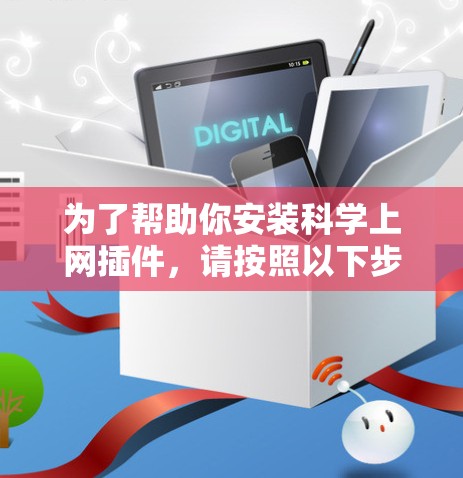 为了帮助你安装科学上网插件，请按照以下步骤操作