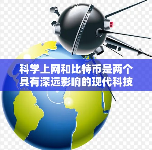 科学上网和比特币是两个具有深远影响的现代科技概念,各自在不同的领域中发挥着重要作用。以下是对这两个主题的详细分析和总结 科学上网和比特币是两个具有深远影响的现代科技概念,各自在不同的领域中发挥着重要作用。以下是对这两个主题的详细分析和总结