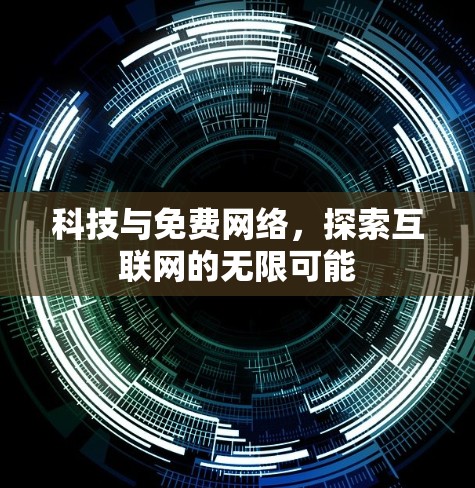 科技与免费网络，探索互联网的无限可能