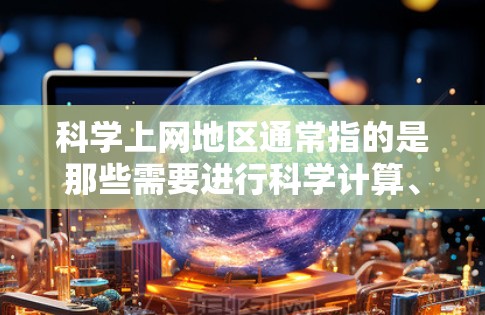 科学上网地区通常指的是那些需要进行科学计算、数据分析或高级技术操作的地区。这些地区可能涉及一些特定的硬件配置、软件安装或配置。以下是为科学上网地区进行更改的步骤指南