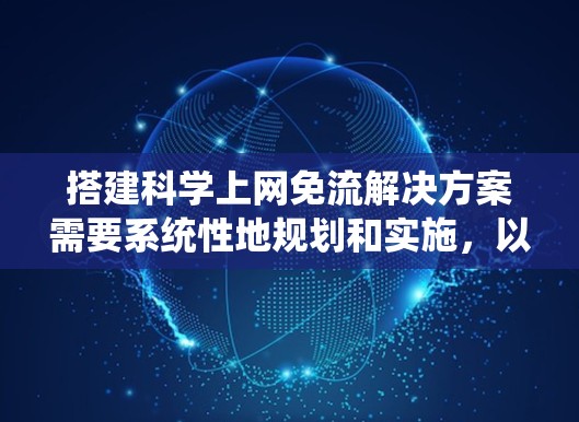 搭建科学上网免流解决方案需要系统性地规划和实施,以下是一个结构化的指南 搭建科学上网免流解决方案需要系统性地规划和实施,以下是一个结构化的指南