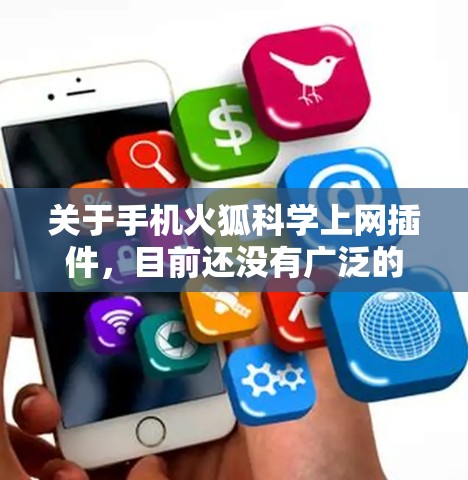 关于手机火狐科学上网插件,目前还没有广泛的信息或官方的解决方案。不过,如果你对网络安全或隐私保护感兴趣,可以考虑以下几种方法来保护你的上网体验 关于手机火狐科学上网插件,目前还没有广泛的信息或官方的解决方案。不过,如果你对网络安全或隐私保护感兴趣,可以考虑以下几种方法来保护你的上网体验
