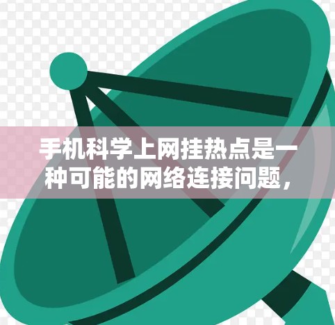 手机科学上网挂热点是一种可能的网络连接问题,通常发生在手机的热点管理功能被误用或操作不当的情况下。以下是详细的步骤说明 手机科学上网挂热点是一种可能的网络连接问题,通常发生在手机的热点管理功能被误用或操作不当的情况下。以下是详细的步骤说明