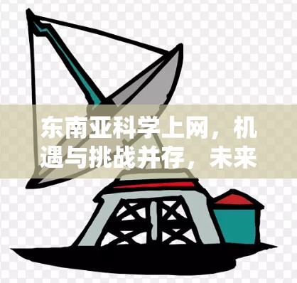 东南亚科学上网，机遇与挑战并存，未来需多方协同