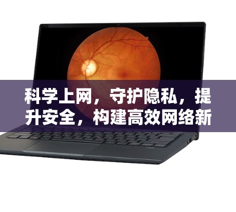 科学上网,守护隐私,提升安全,构建高效网络新秩序 科学上网,守护隐私,提升安全,构建高效网络新秩序