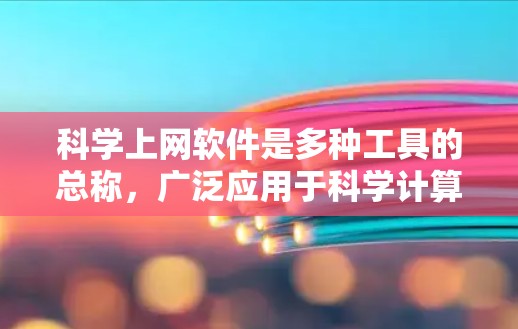 科学上网软件是多种工具的总称,广泛应用于科学计算、数据分析、图表生成等。以下是一些推荐的选择,帮助您高效完成各种科学任务 科学上网软件是多种工具的总称,广泛应用于科学计算、数据分析、图表生成等。以下是一些推荐的选择,帮助您高效完成各种科学任务