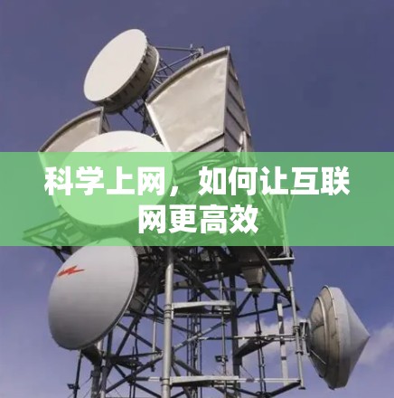 科学上网,如何让互联网更高效 科学上网,如何让互联网更高效