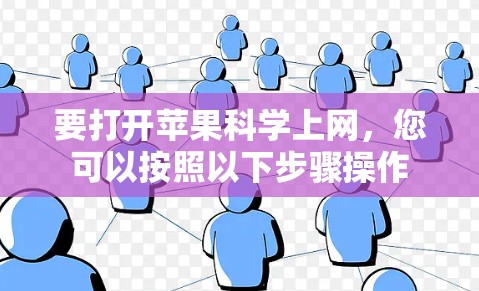 要打开苹果科学上网，您可以按照以下步骤操作