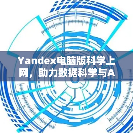 Yandex电脑版科学上网，助力数据科学与AI学习