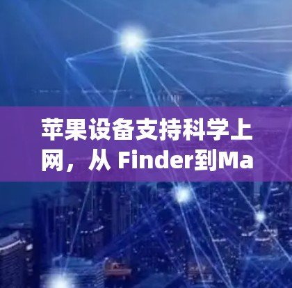 苹果设备支持科学上网，从 Finder到MathType的全面解析