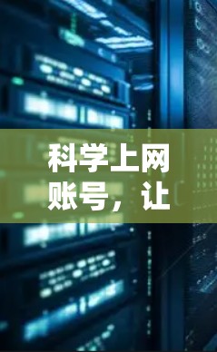 科学上网账号,让电脑成为你的专属网 account 科学上网账号,让电脑成为你的专属网 account
