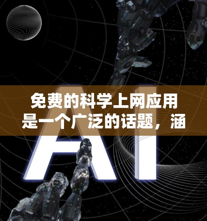 免费的科学上网应用是一个广泛的话题,涵盖了多种软件和工具,每个都有其特定的功能和适用场景。以下是这些免费应用的总结 免费的科学上网应用是一个广泛的话题,涵盖了多种软件和工具,每个都有其特定的功能和适用场景。以下是这些免费应用的总结