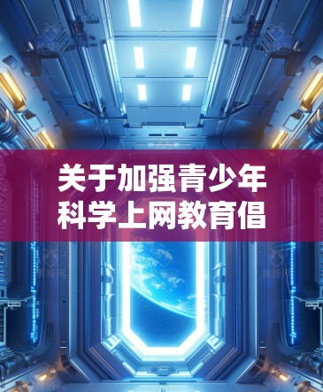 关于加强青少年科学上网教育倡议书