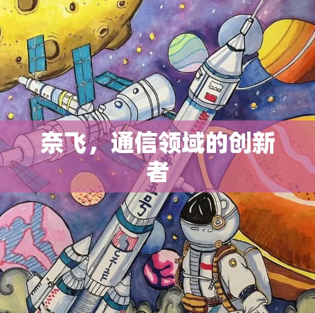 奈飞,通信领域的创新者 奈飞,通信领域的创新者