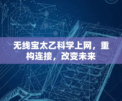 无线宝太乙科学上网,重构连接,改变未来 无线宝太乙科学上网,重构连接,改变未来