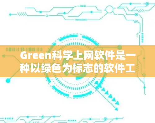 Green科学上网软件是一种以绿色为标志的软件工具,主要用于科学计算、数据分析和教育研究。以下是对Green科学上网软件的详细分析 Green科学上网软件是一种以绿色为标志的软件工具,主要用于科学计算、数据分析和教育研究。以下是对Green科学上网软件的详细分析