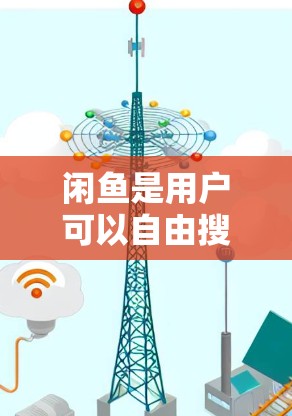 闲鱼是用户可以自由搜索商品的平台,用户可以通过多种方法搜索科学上网相关的商品 闲鱼是用户可以自由搜索商品的平台,用户可以通过多种方法搜索科学上网相关的商品