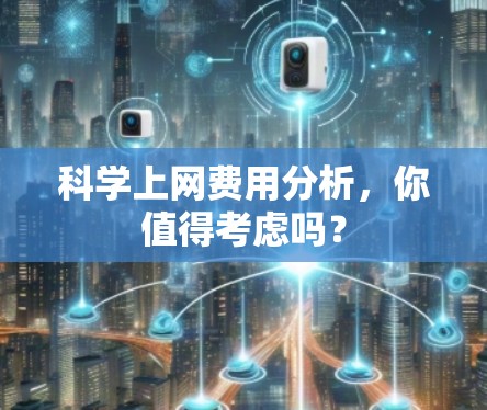 科学上网费用分析,你值得考虑吗? 科学上网费用分析,你值得考虑吗?