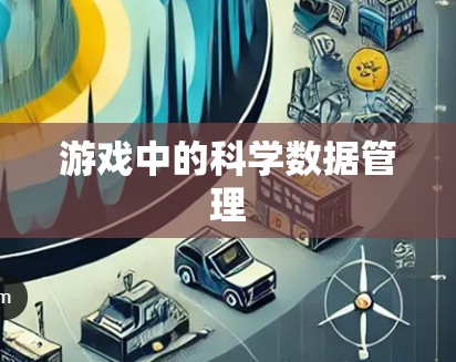 游戏中的科学数据管理 游戏中的科学数据管理